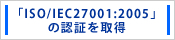 ISO/IEC27001:2005�̔F�؂��擾