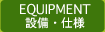 EQUIPMENT �ݔ��E�d�l